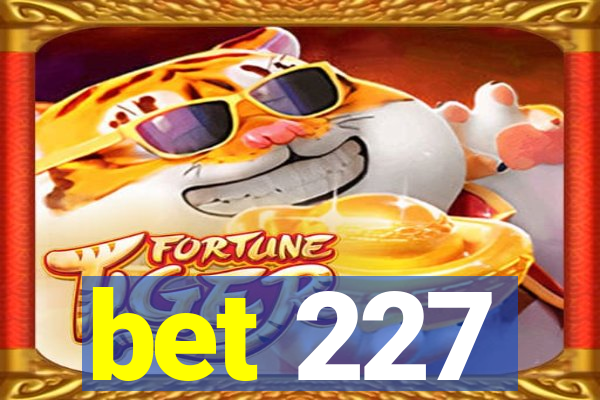 bet 227